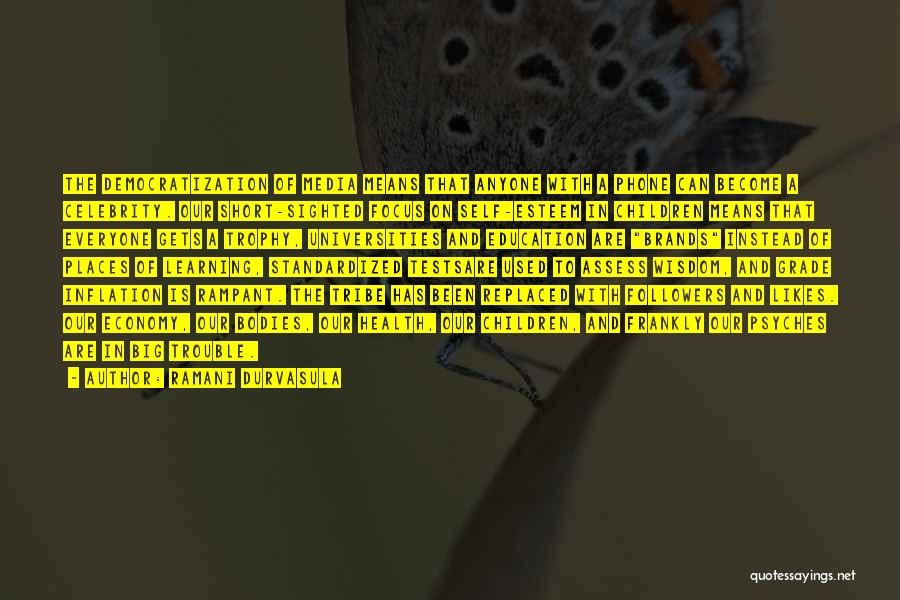 Ramani Durvasula Quotes: The Democratization Of Media Means That Anyone With A Phone Can Become A Celebrity. Our Short-sighted Focus On Self-esteem In