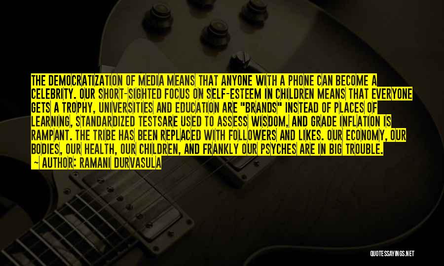 Ramani Durvasula Quotes: The Democratization Of Media Means That Anyone With A Phone Can Become A Celebrity. Our Short-sighted Focus On Self-esteem In