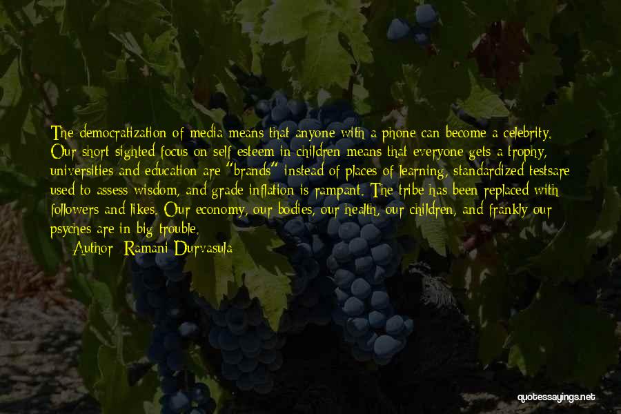 Ramani Durvasula Quotes: The Democratization Of Media Means That Anyone With A Phone Can Become A Celebrity. Our Short-sighted Focus On Self-esteem In