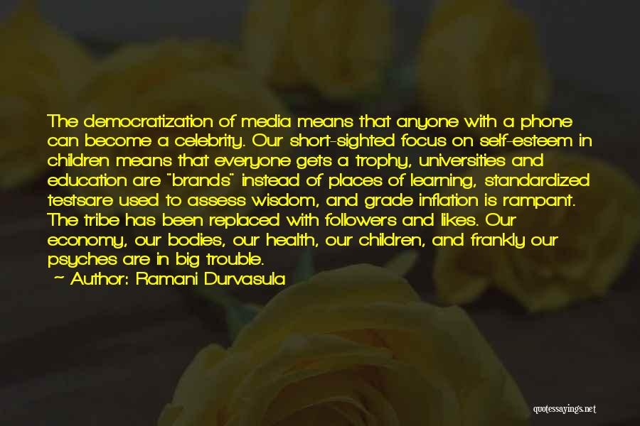 Ramani Durvasula Quotes: The Democratization Of Media Means That Anyone With A Phone Can Become A Celebrity. Our Short-sighted Focus On Self-esteem In