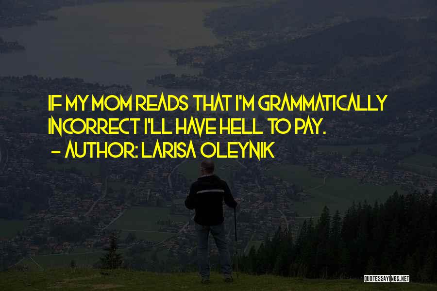 Larisa Oleynik Quotes: If My Mom Reads That I'm Grammatically Incorrect I'll Have Hell To Pay.