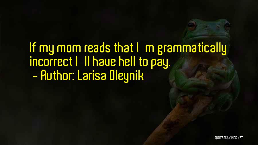 Larisa Oleynik Quotes: If My Mom Reads That I'm Grammatically Incorrect I'll Have Hell To Pay.