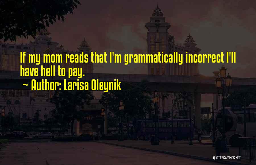 Larisa Oleynik Quotes: If My Mom Reads That I'm Grammatically Incorrect I'll Have Hell To Pay.