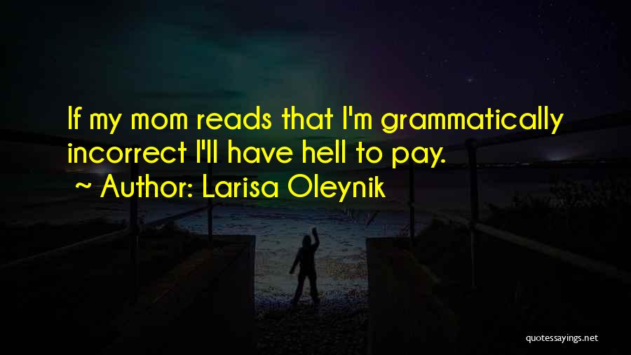 Larisa Oleynik Quotes: If My Mom Reads That I'm Grammatically Incorrect I'll Have Hell To Pay.