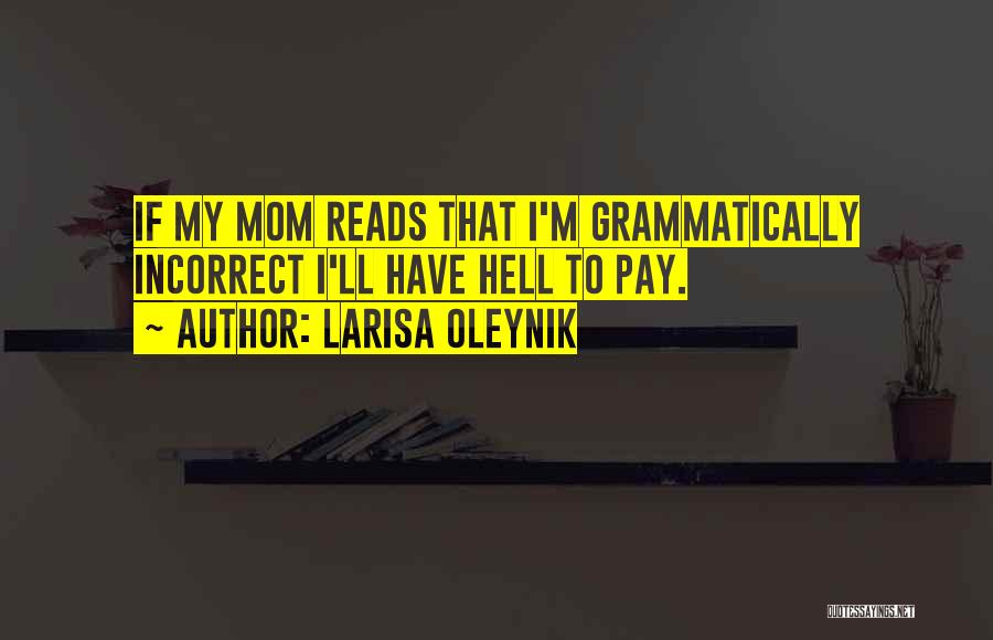 Larisa Oleynik Quotes: If My Mom Reads That I'm Grammatically Incorrect I'll Have Hell To Pay.