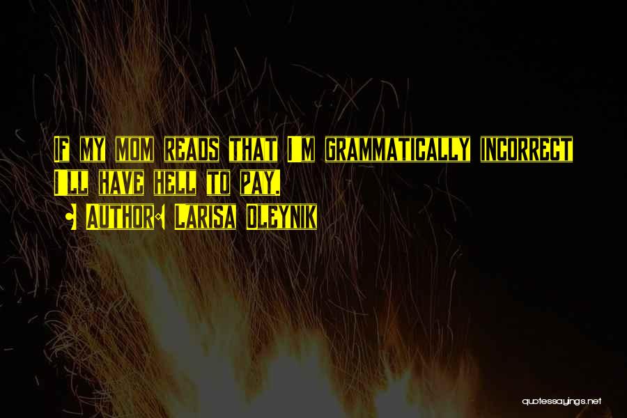 Larisa Oleynik Quotes: If My Mom Reads That I'm Grammatically Incorrect I'll Have Hell To Pay.