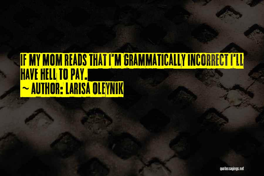 Larisa Oleynik Quotes: If My Mom Reads That I'm Grammatically Incorrect I'll Have Hell To Pay.