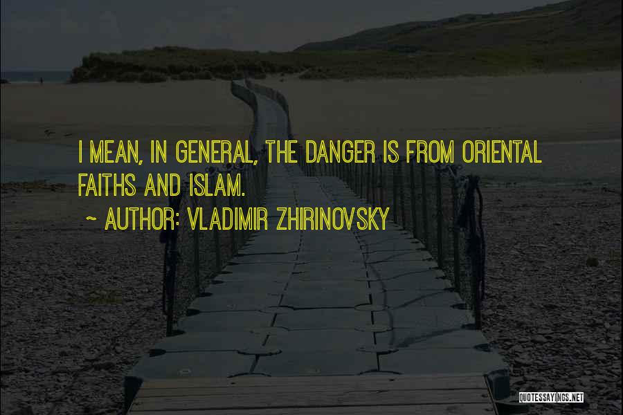 Vladimir Zhirinovsky Quotes: I Mean, In General, The Danger Is From Oriental Faiths And Islam.