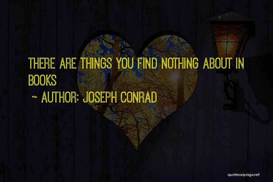 Joseph Conrad Quotes: There Are Things You Find Nothing About In Books