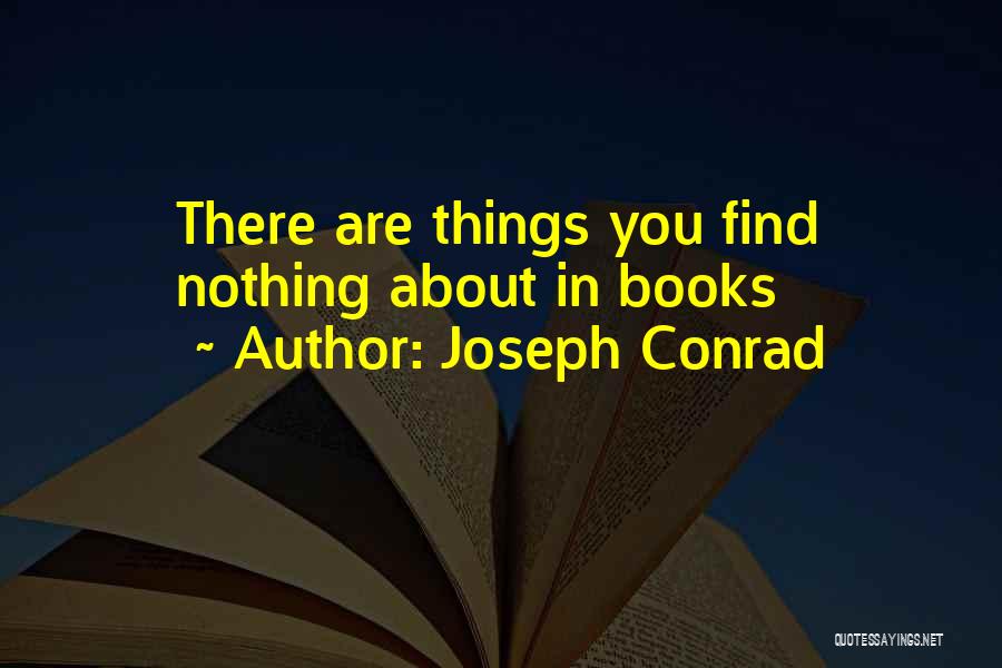 Joseph Conrad Quotes: There Are Things You Find Nothing About In Books