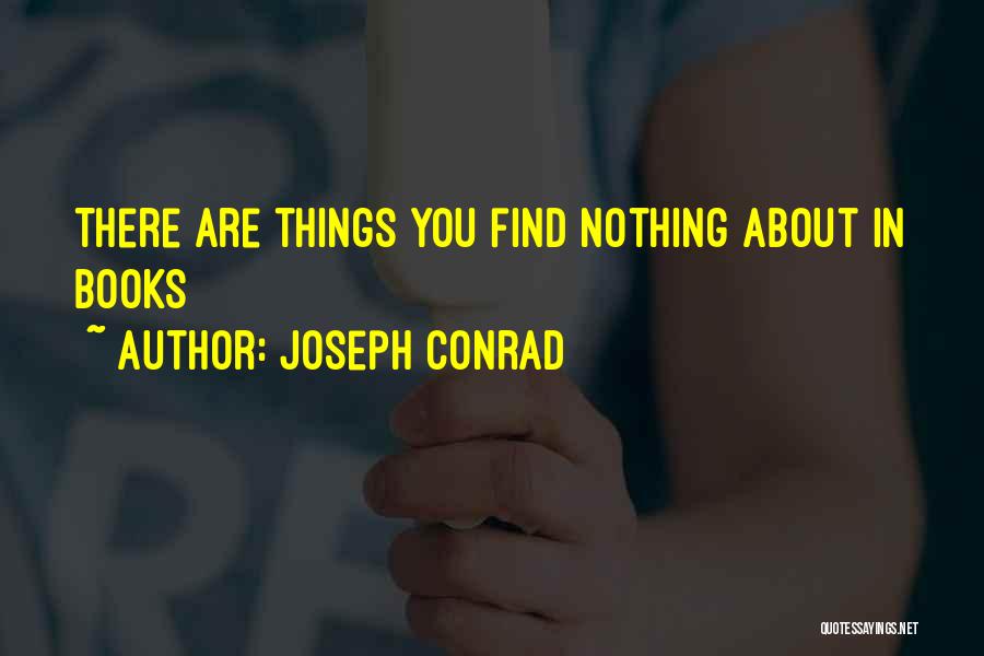 Joseph Conrad Quotes: There Are Things You Find Nothing About In Books