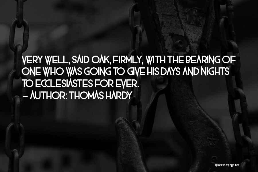 Thomas Hardy Quotes: Very Well, Said Oak, Firmly, With The Bearing Of One Who Was Going To Give His Days And Nights To