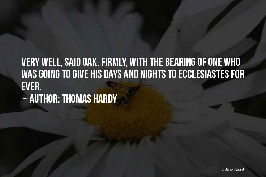 Thomas Hardy Quotes: Very Well, Said Oak, Firmly, With The Bearing Of One Who Was Going To Give His Days And Nights To