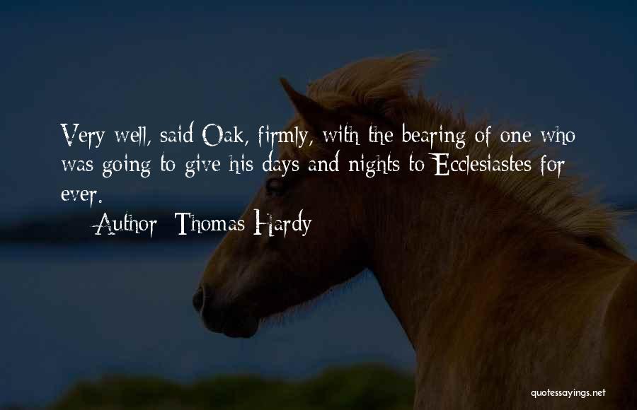 Thomas Hardy Quotes: Very Well, Said Oak, Firmly, With The Bearing Of One Who Was Going To Give His Days And Nights To