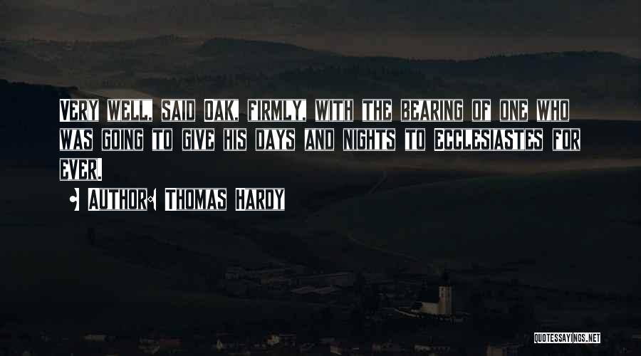 Thomas Hardy Quotes: Very Well, Said Oak, Firmly, With The Bearing Of One Who Was Going To Give His Days And Nights To