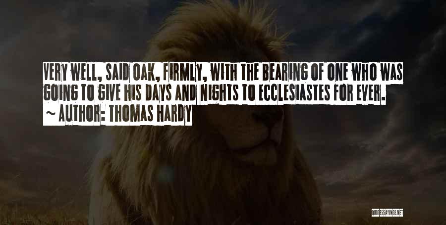Thomas Hardy Quotes: Very Well, Said Oak, Firmly, With The Bearing Of One Who Was Going To Give His Days And Nights To