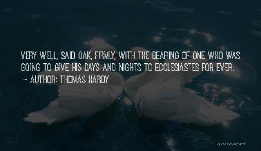 Thomas Hardy Quotes: Very Well, Said Oak, Firmly, With The Bearing Of One Who Was Going To Give His Days And Nights To