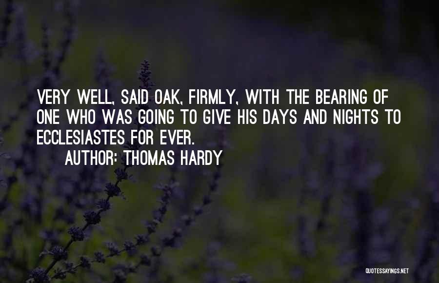 Thomas Hardy Quotes: Very Well, Said Oak, Firmly, With The Bearing Of One Who Was Going To Give His Days And Nights To