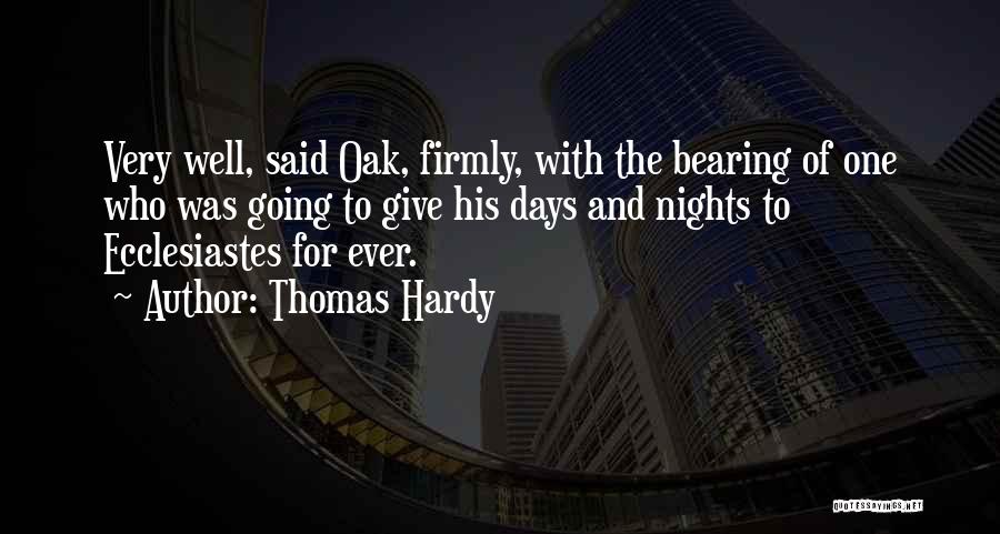Thomas Hardy Quotes: Very Well, Said Oak, Firmly, With The Bearing Of One Who Was Going To Give His Days And Nights To
