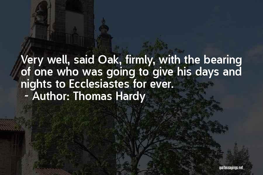 Thomas Hardy Quotes: Very Well, Said Oak, Firmly, With The Bearing Of One Who Was Going To Give His Days And Nights To