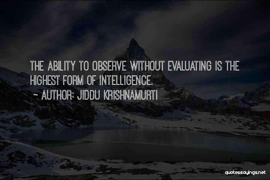 Jiddu Krishnamurti Quotes: The Ability To Observe Without Evaluating Is The Highest Form Of Intelligence.