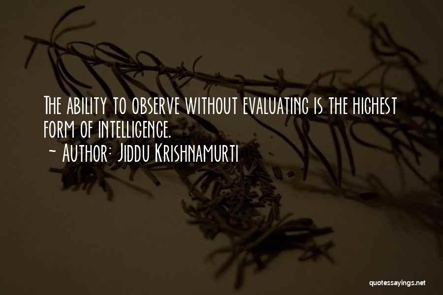 Jiddu Krishnamurti Quotes: The Ability To Observe Without Evaluating Is The Highest Form Of Intelligence.