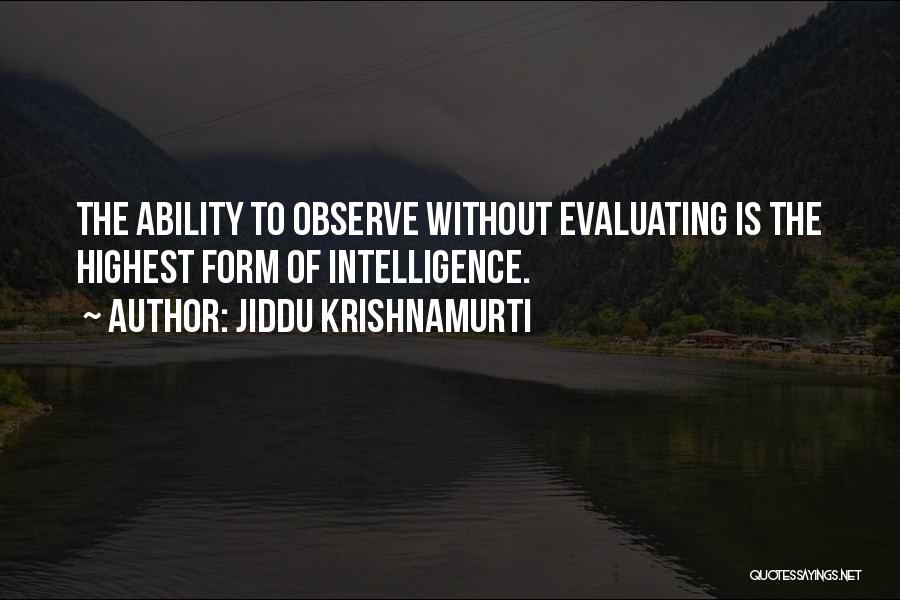 Jiddu Krishnamurti Quotes: The Ability To Observe Without Evaluating Is The Highest Form Of Intelligence.