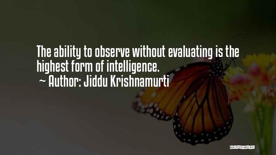 Jiddu Krishnamurti Quotes: The Ability To Observe Without Evaluating Is The Highest Form Of Intelligence.