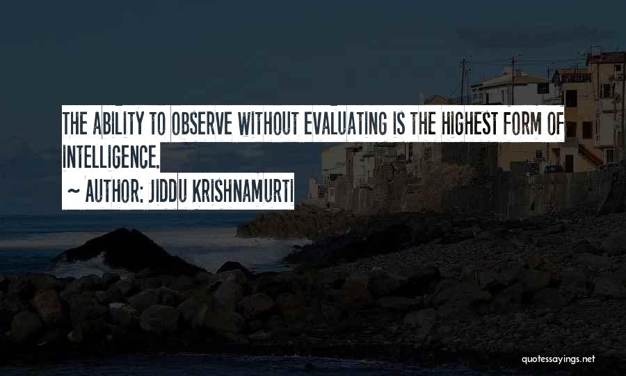 Jiddu Krishnamurti Quotes: The Ability To Observe Without Evaluating Is The Highest Form Of Intelligence.