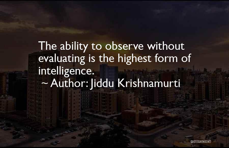 Jiddu Krishnamurti Quotes: The Ability To Observe Without Evaluating Is The Highest Form Of Intelligence.