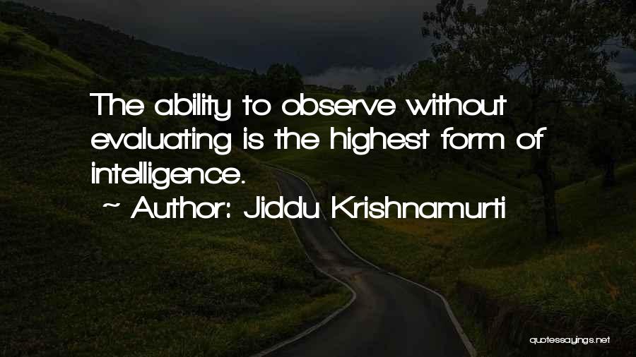 Jiddu Krishnamurti Quotes: The Ability To Observe Without Evaluating Is The Highest Form Of Intelligence.