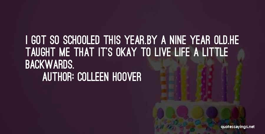 Colleen Hoover Quotes: I Got So Schooled This Year.by A Nine Year Old.he Taught Me That It's Okay To Live Life A Little