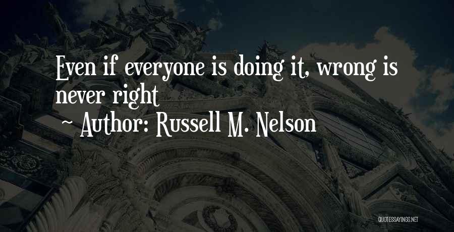 Russell M. Nelson Quotes: Even If Everyone Is Doing It, Wrong Is Never Right