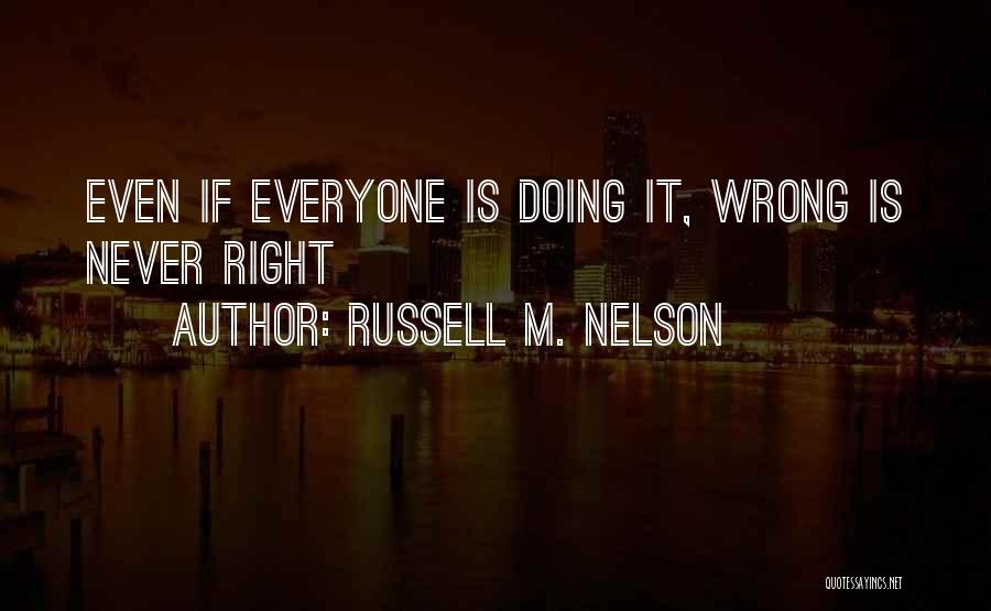 Russell M. Nelson Quotes: Even If Everyone Is Doing It, Wrong Is Never Right