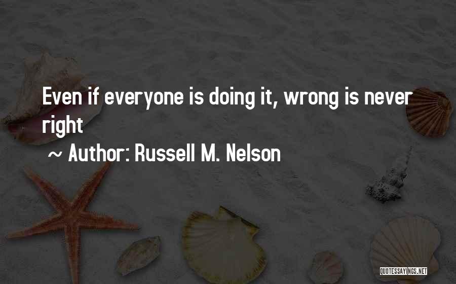 Russell M. Nelson Quotes: Even If Everyone Is Doing It, Wrong Is Never Right