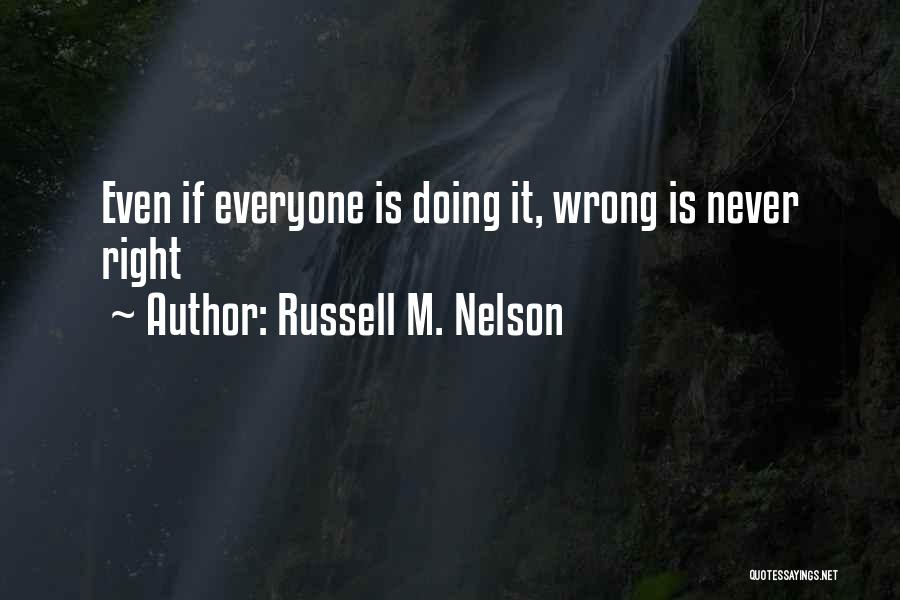 Russell M. Nelson Quotes: Even If Everyone Is Doing It, Wrong Is Never Right