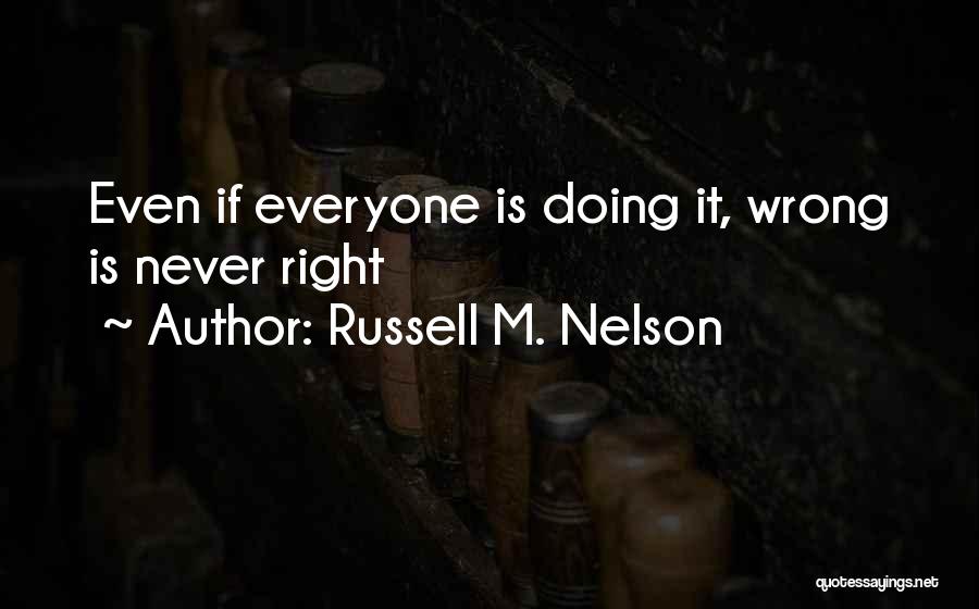 Russell M. Nelson Quotes: Even If Everyone Is Doing It, Wrong Is Never Right