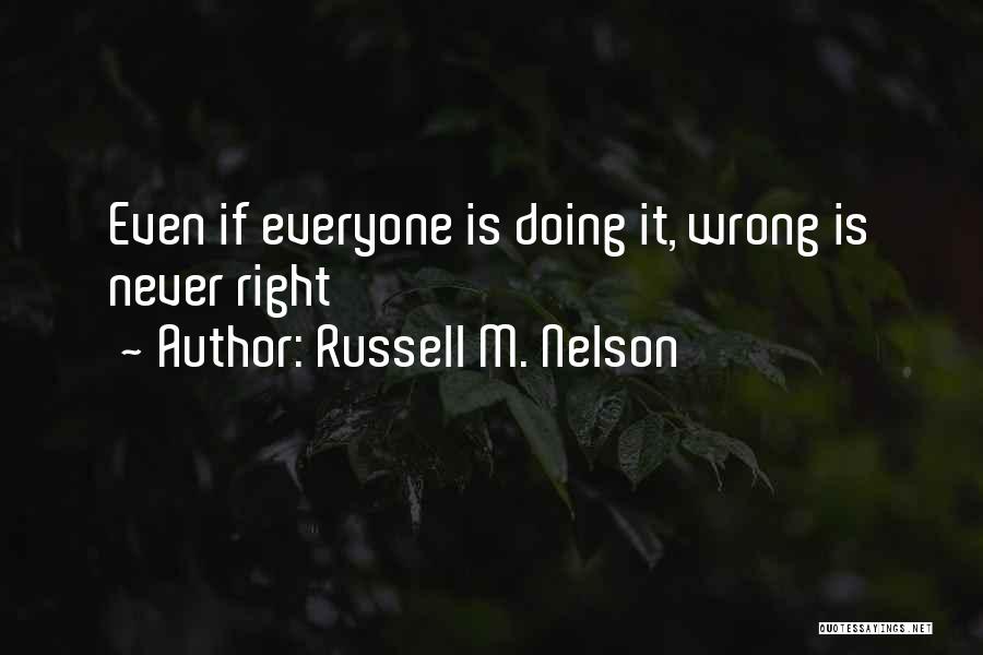 Russell M. Nelson Quotes: Even If Everyone Is Doing It, Wrong Is Never Right