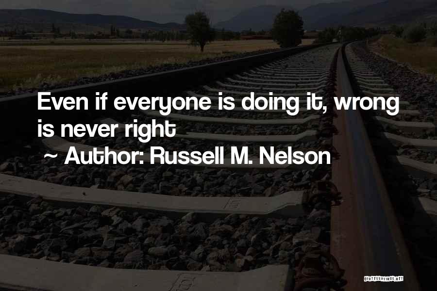 Russell M. Nelson Quotes: Even If Everyone Is Doing It, Wrong Is Never Right