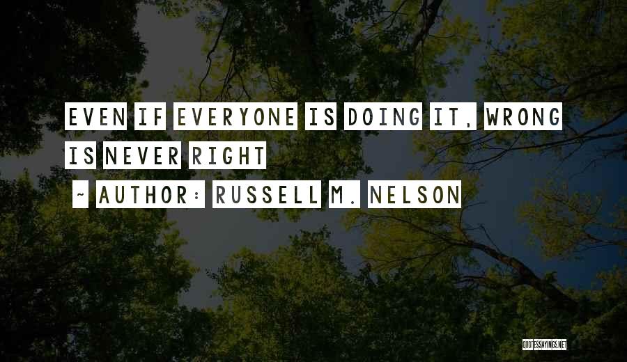 Russell M. Nelson Quotes: Even If Everyone Is Doing It, Wrong Is Never Right