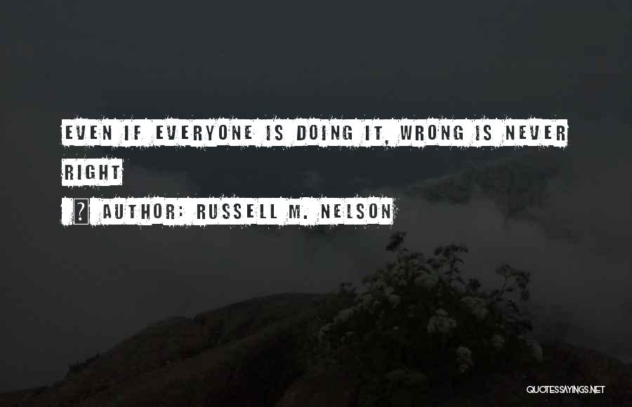 Russell M. Nelson Quotes: Even If Everyone Is Doing It, Wrong Is Never Right