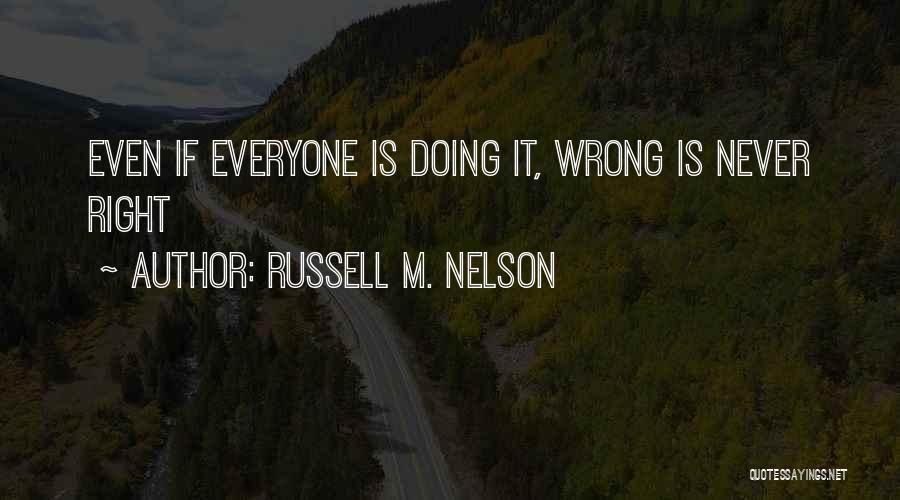 Russell M. Nelson Quotes: Even If Everyone Is Doing It, Wrong Is Never Right