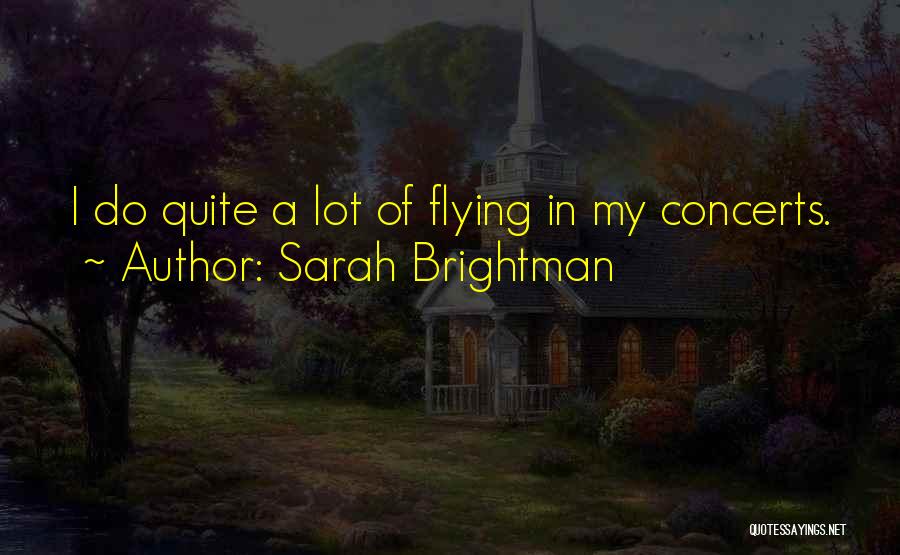 Sarah Brightman Quotes: I Do Quite A Lot Of Flying In My Concerts.