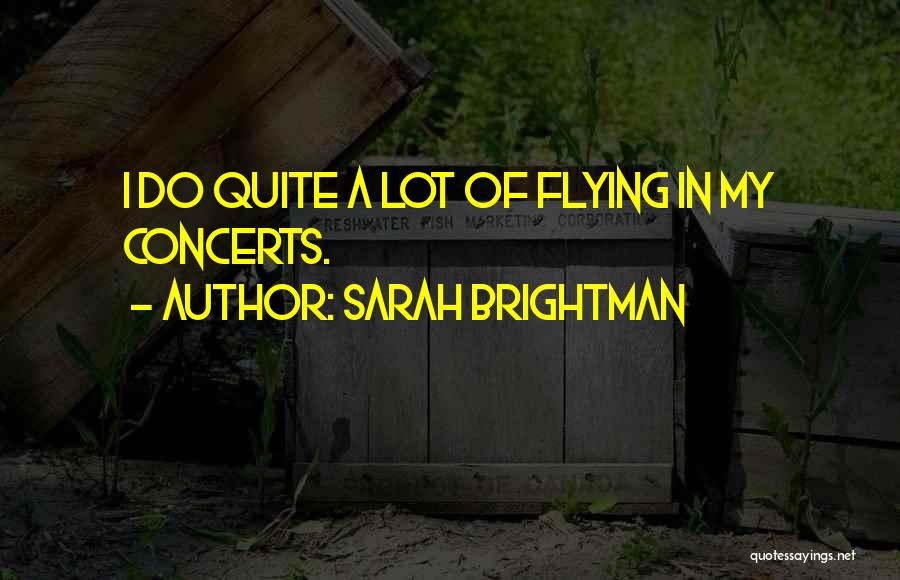 Sarah Brightman Quotes: I Do Quite A Lot Of Flying In My Concerts.