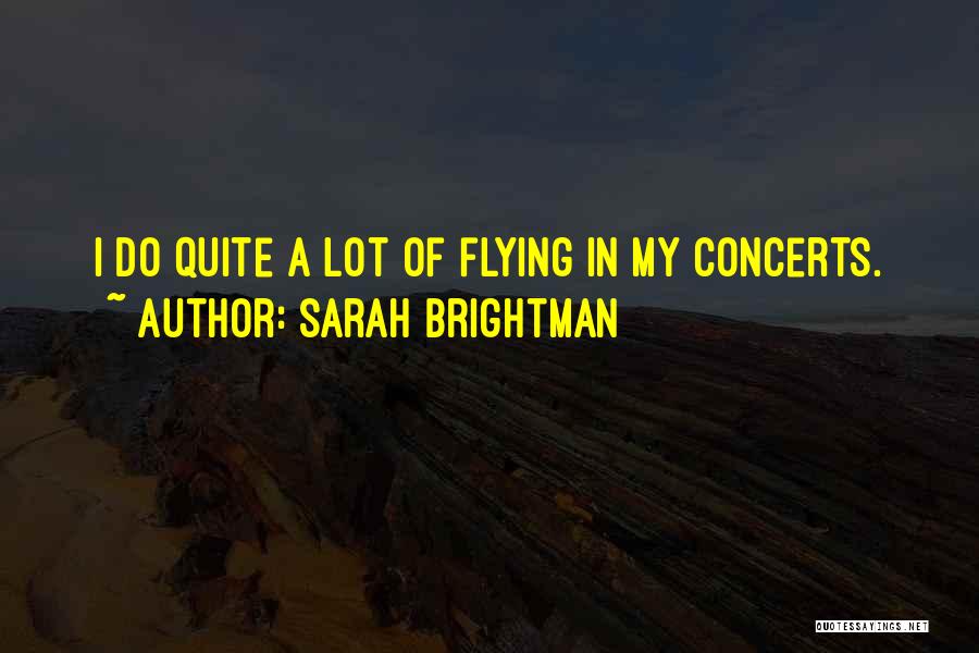 Sarah Brightman Quotes: I Do Quite A Lot Of Flying In My Concerts.