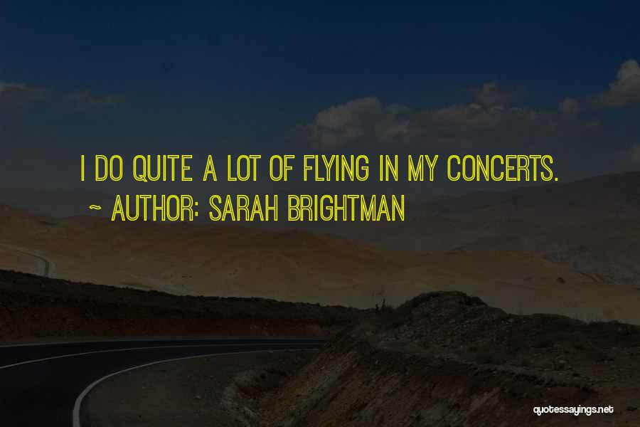 Sarah Brightman Quotes: I Do Quite A Lot Of Flying In My Concerts.