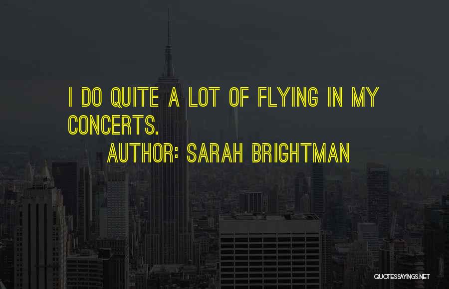 Sarah Brightman Quotes: I Do Quite A Lot Of Flying In My Concerts.