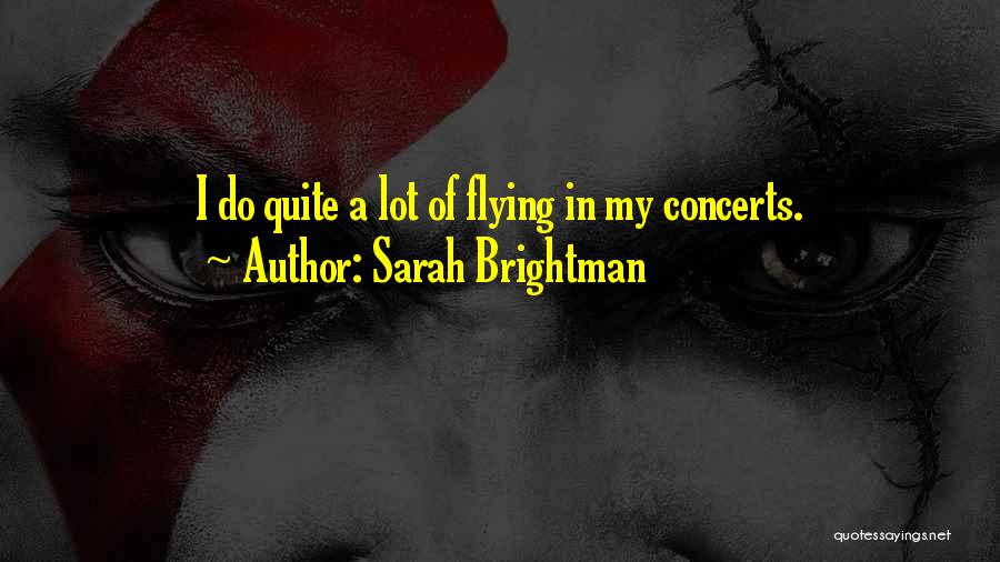 Sarah Brightman Quotes: I Do Quite A Lot Of Flying In My Concerts.