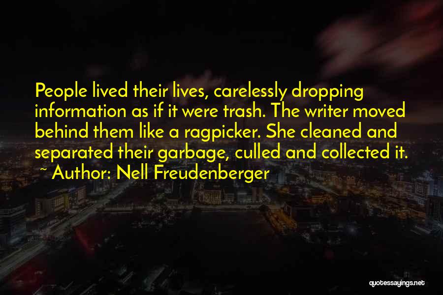 Nell Freudenberger Quotes: People Lived Their Lives, Carelessly Dropping Information As If It Were Trash. The Writer Moved Behind Them Like A Ragpicker.