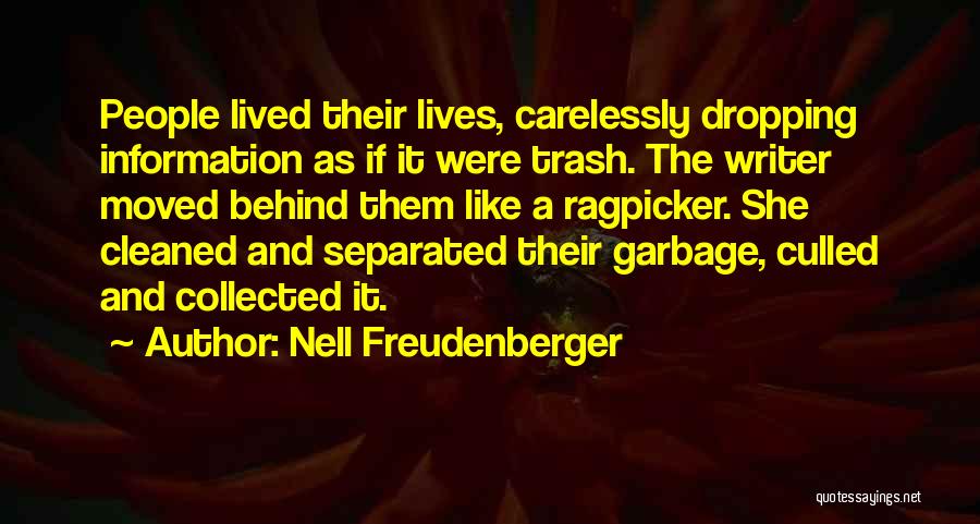 Nell Freudenberger Quotes: People Lived Their Lives, Carelessly Dropping Information As If It Were Trash. The Writer Moved Behind Them Like A Ragpicker.